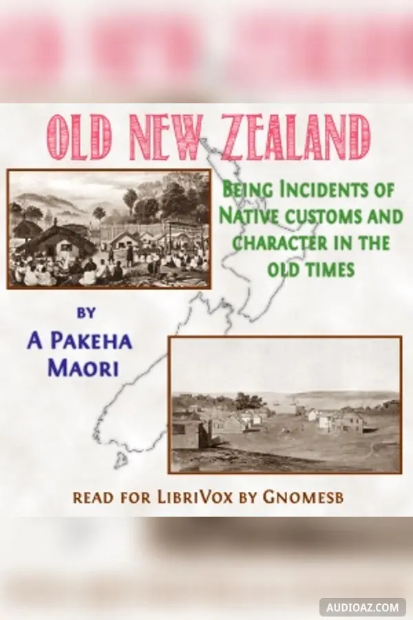 Old New Zealand: Being Incidents of Native Customs and Character in the Old Times
