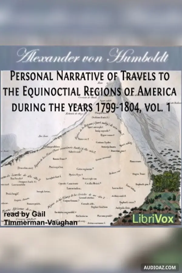 Personal Narrative of Travels to the Equinoctial Regions of America, During the Years 1799-1804, Vol.1