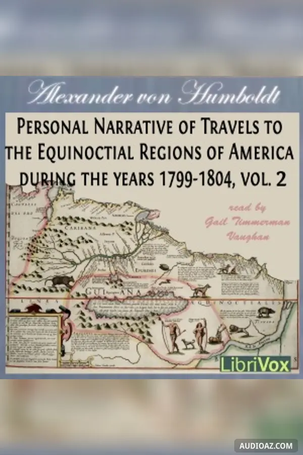 Personal Narrative of Travels to the Equinoctial Regions of America, During the Years 1799-1804, Vol.2