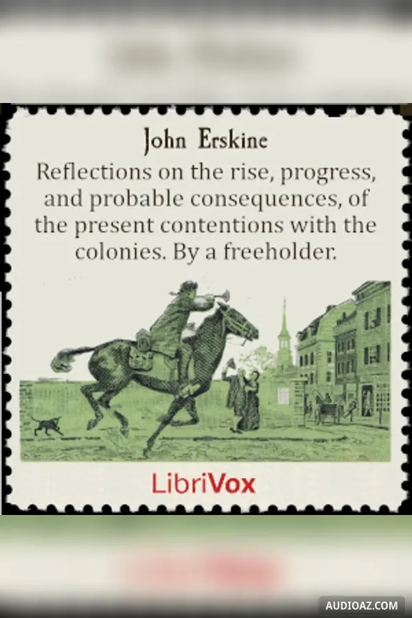 Reflections on the rise, progress, and probable consequences, of the present contentions with the colonies. By a freeholder.