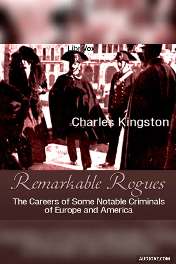 Remarkable Rogues: The Careers of Some Notable Criminals of Europe and America