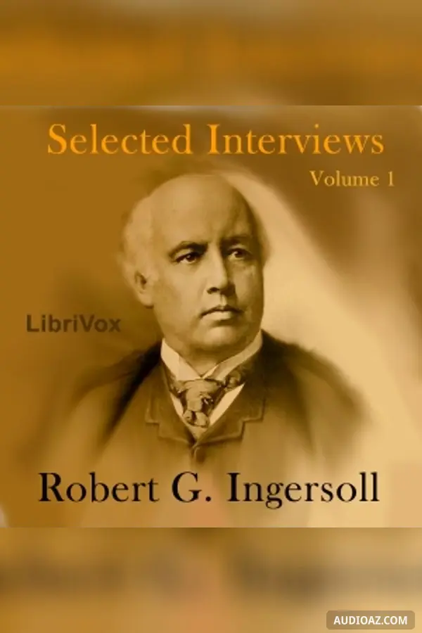 Selected Interviews with Robert G. Ingersoll, Volume 1