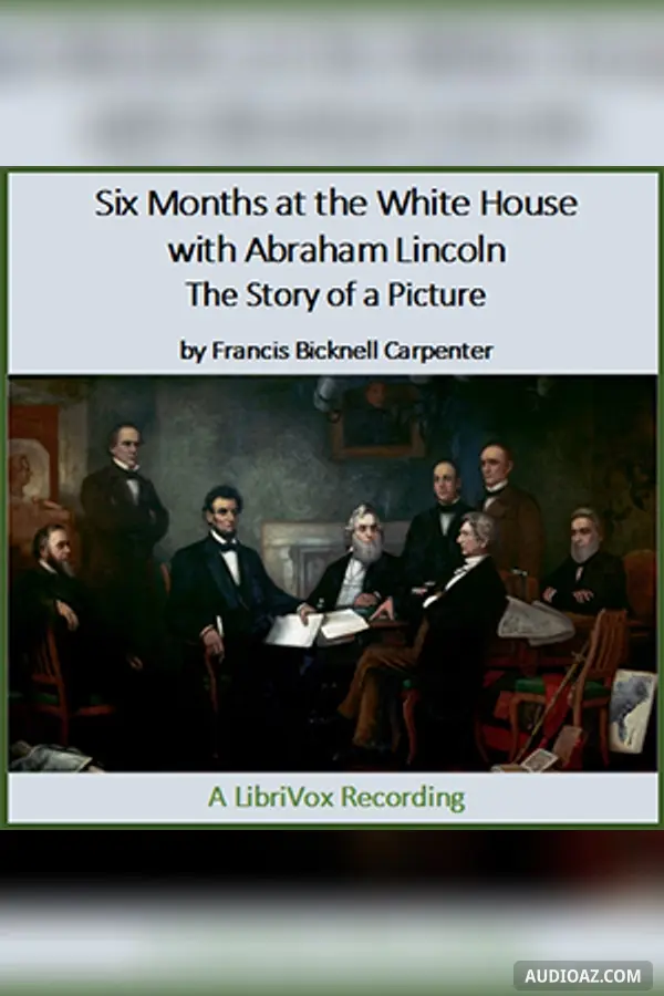Six Months at the White House with Abraham Lincoln: The Story of a Picture
