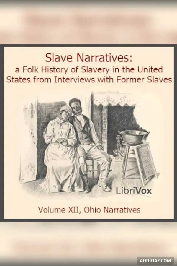 Slave Narratives: a Folk History of Slavery in the United States From Interviews with Former Slaves, Volume XII, Ohio Narratives