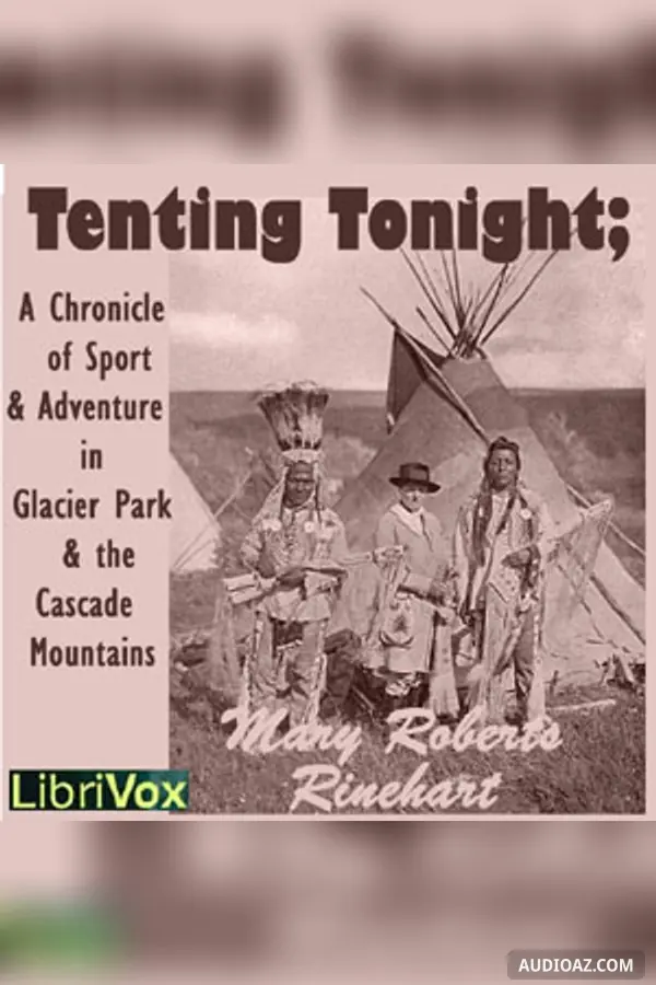 Tenting To-Night; A Chronicle Of Sport And Adventure In Glacier Park And The Cascade Mountains