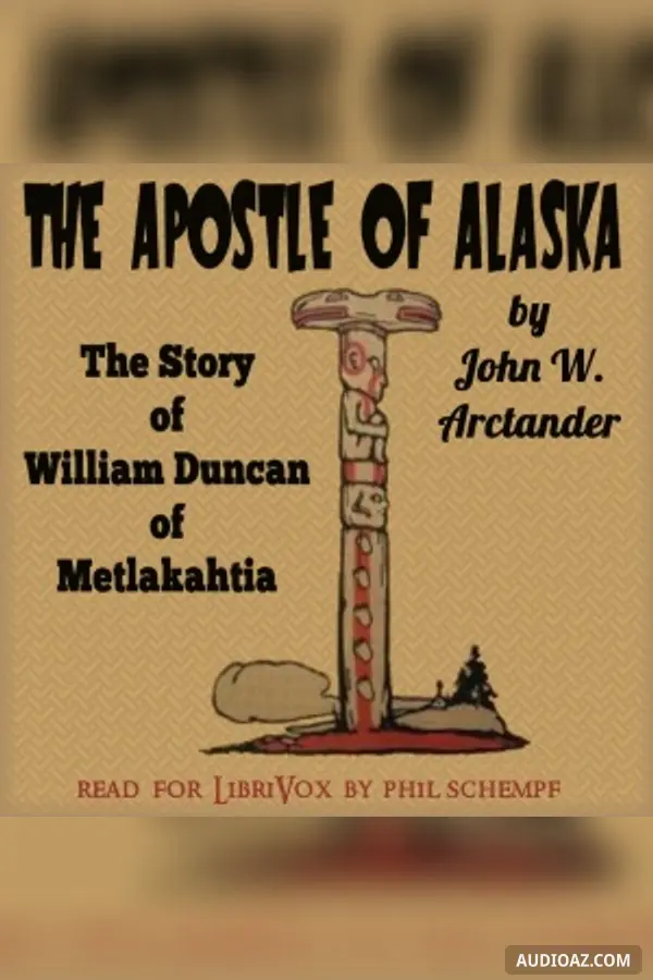 The Apostle of Alaska: The Story of William Duncan of Metlakahtla