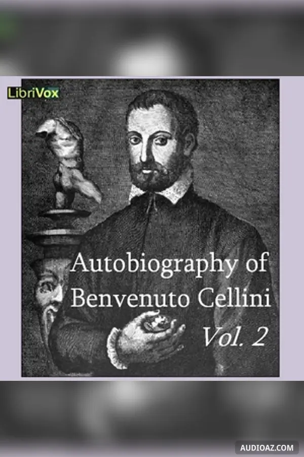 The Autobiography of Benvenuto Cellini Vol 2
