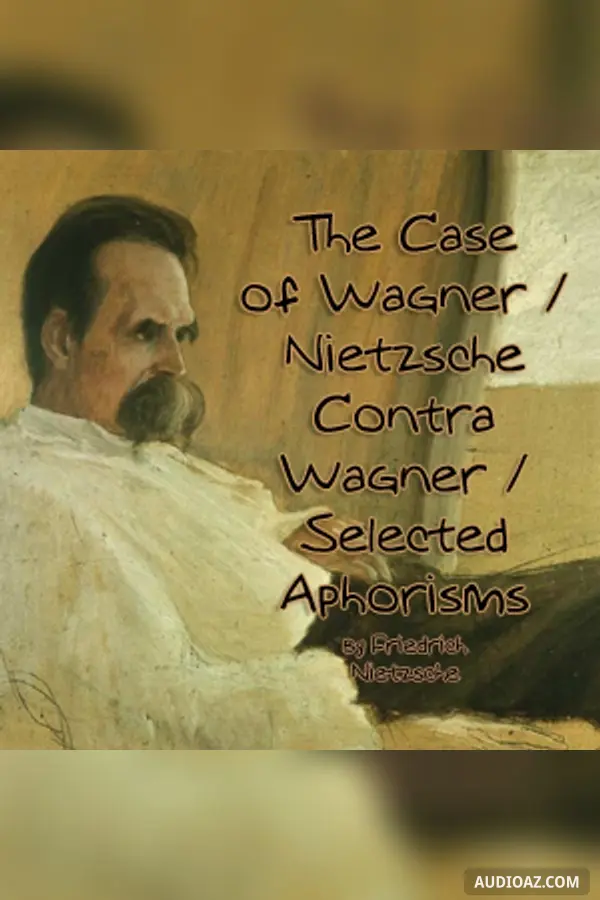 The Case of Wagner / Nietzsche Contra Wagner / Selected Aphorisms