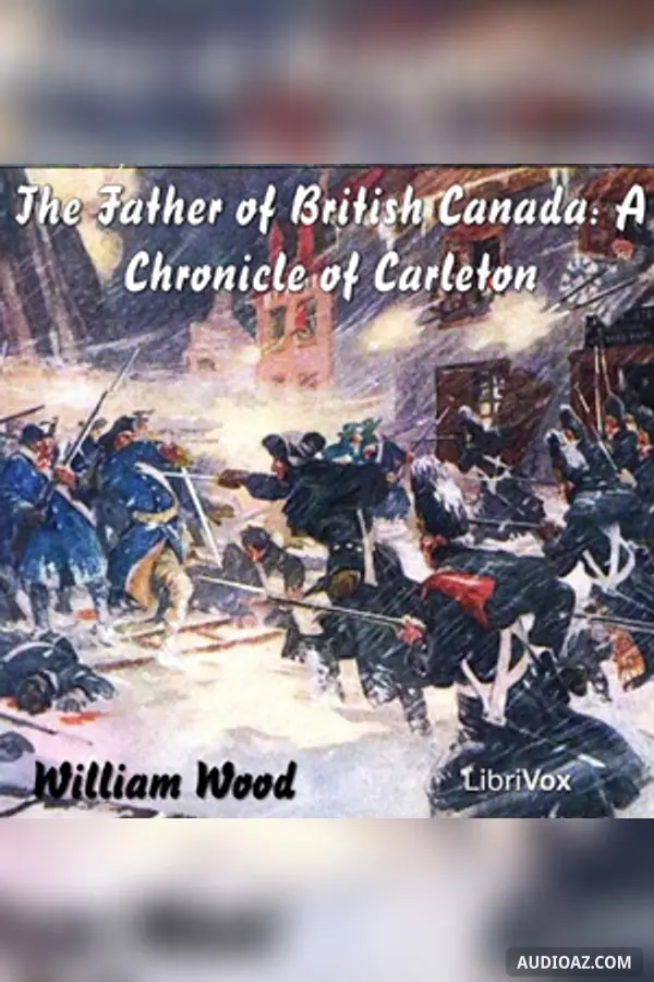 The Chronicles of Canada Volume 12 -  The Father of British Canada; A Chronicle of Carleton