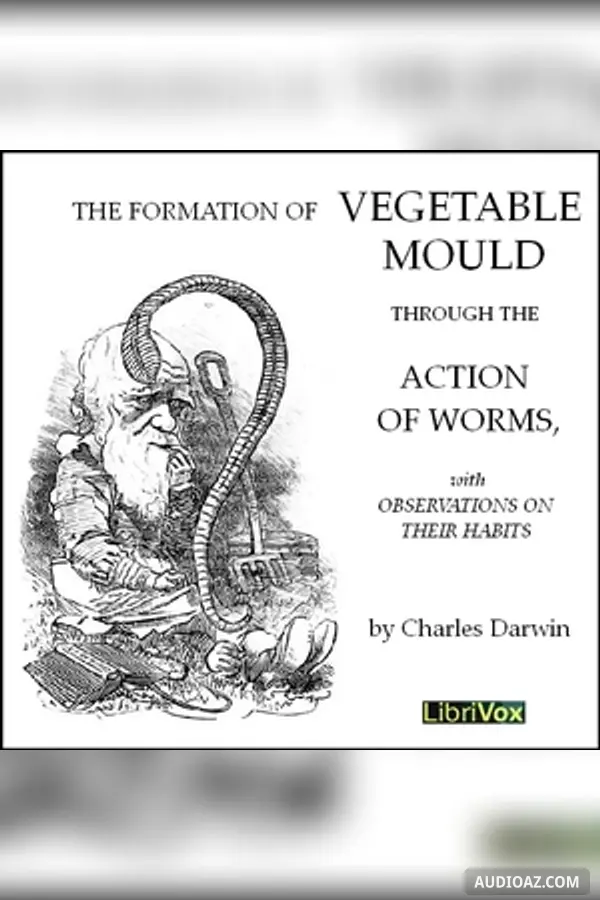 The Formation of Vegetable Moulds through the Action of Worms with Observations on their Habits