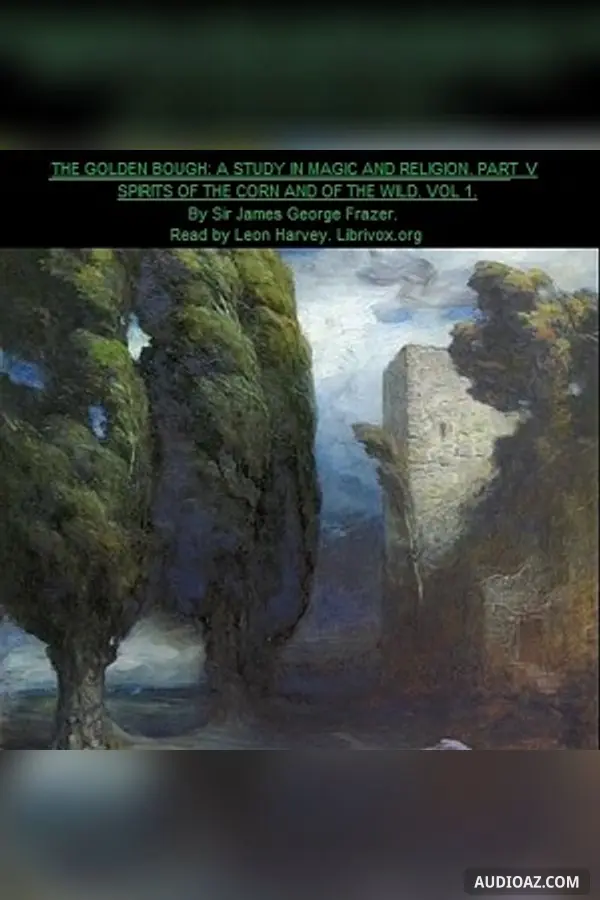 The Golden Bough. A Study in Magic and Religion. Part 5. The Spirits Of The Corn And Of The Wild. Volume 1.