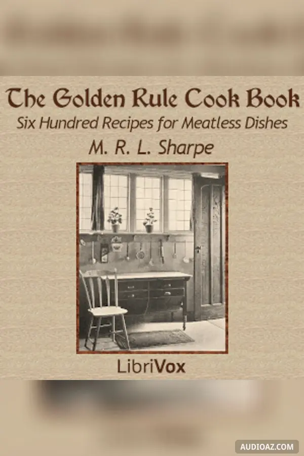 The Golden Rule Cook Book: Six Hundred Recipes for Meatless Dishes