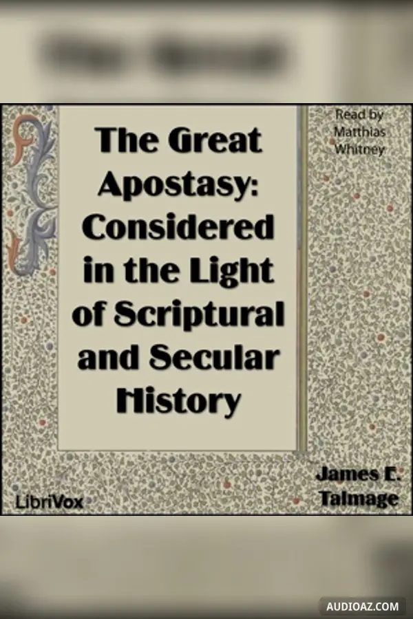 The Great Apostasy: Considered in the Light of Scriptural and Secular History