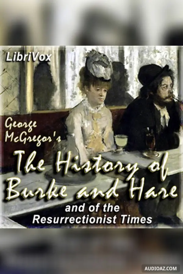 The History of Burke and Hare,  And of the Resurrectionist Times