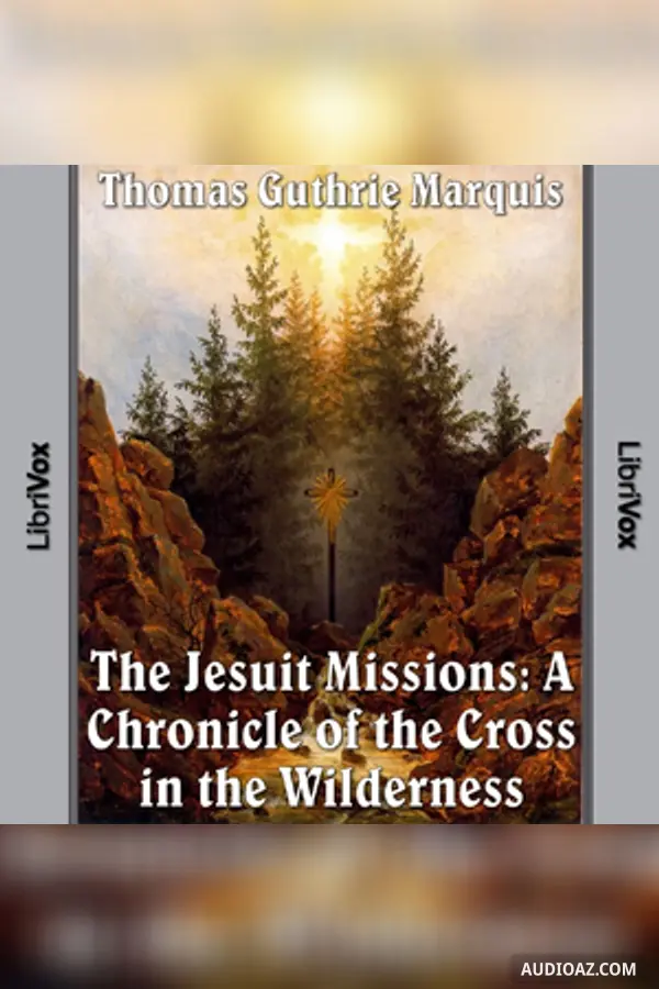The Chronicles of Canada Volume 04 - Jesuit Missions: A Chronicle of the Cross in the Wilderness