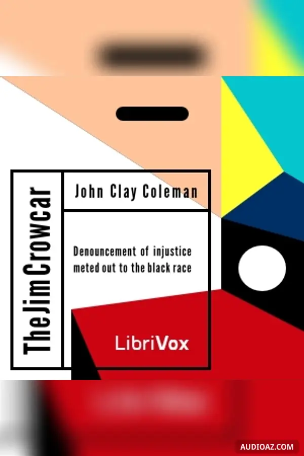 The Jim Crow Car; Or,  Denouncement of Injustice Meted Out to the Black Race