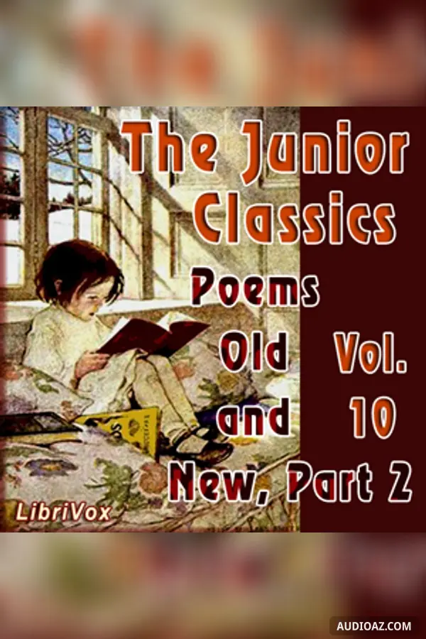The Junior Classics Volume 10, part 2: Poems Old and New