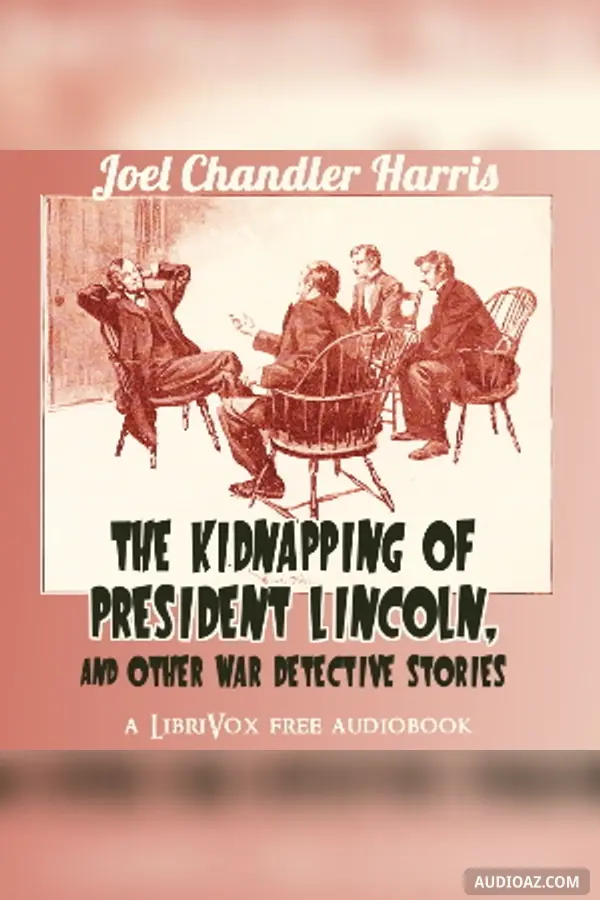 The Kidnapping of President Lincoln, and Other War Detective Stories