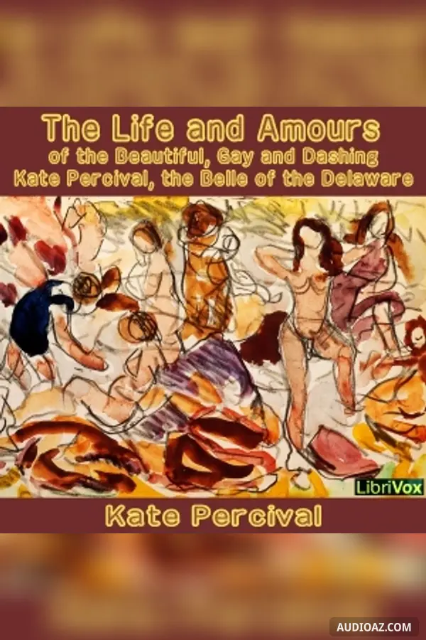 The Life and Amours of the Beautiful, Gay and Dashing Kate Percival (Dramatic Reading)