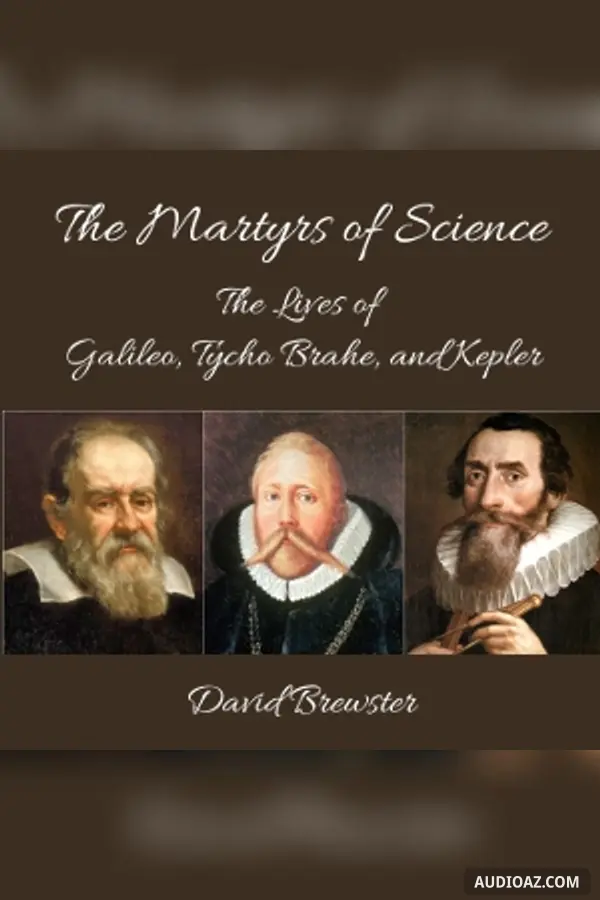 The Martyrs of Science, or, the Lives of Galileo, Tycho Brahe, and Kepler