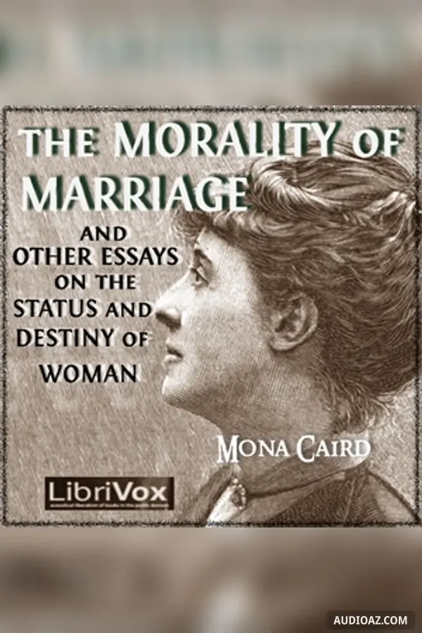 The Morality of Marriage and Other Essays on the Status and Destiny of Woman
