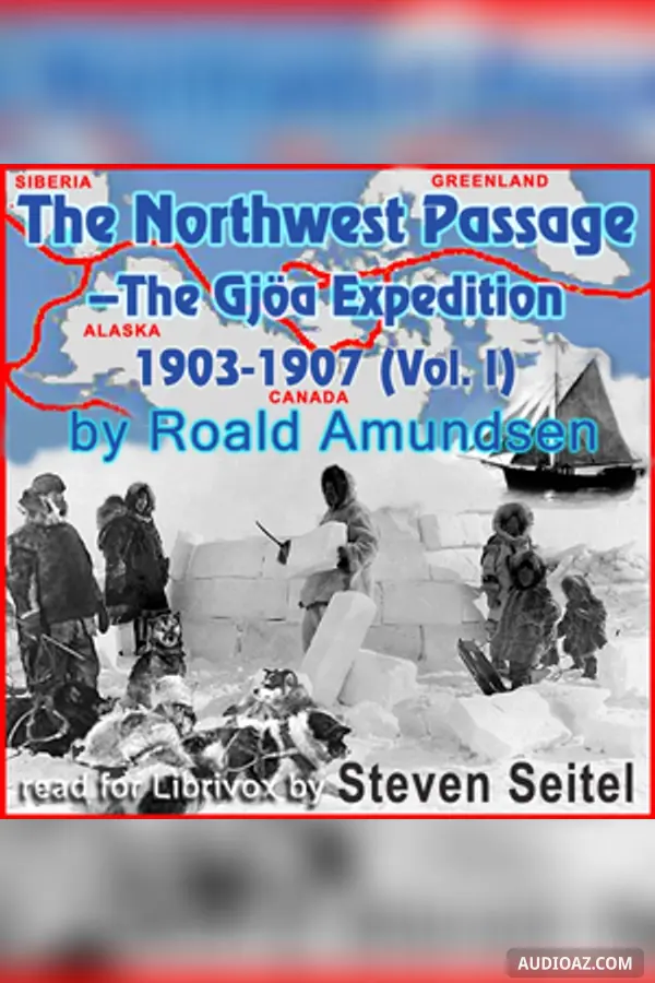 The North West Passage -The Gjöa Expedition 1903-1907 (Volume I)