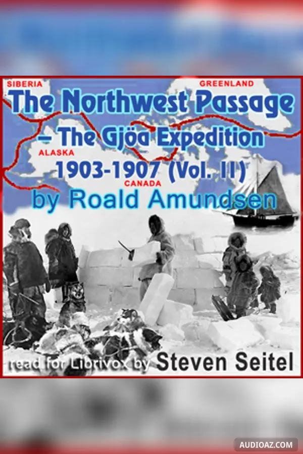 The North West Passage -The Gjöa Expedition 1903-1907 (Volume II)