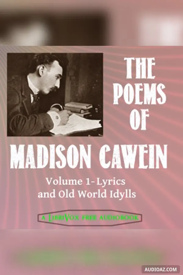 The Poems of Madison Cawein Vol. 1: Lyrics and Old World Idylls
