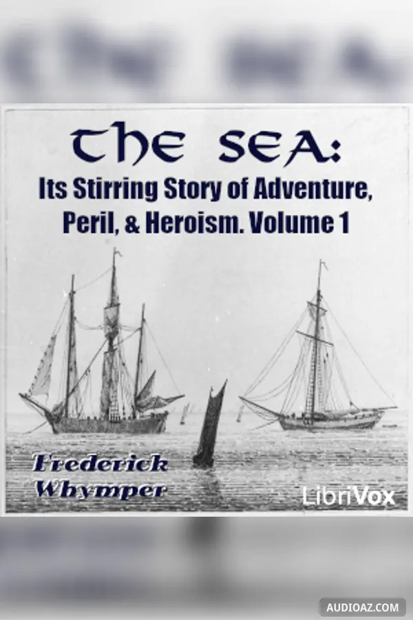 The Sea: Its Stirring Story of Adventure, Peril, & Heroism. Volume 1