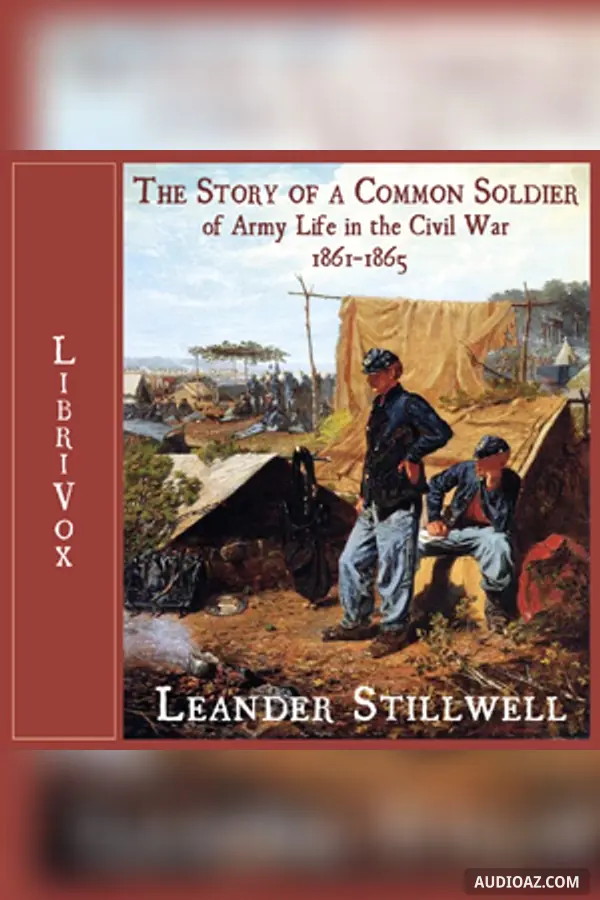 The Story of a Common Soldier of Army Life in the Civil War, 1861-1865