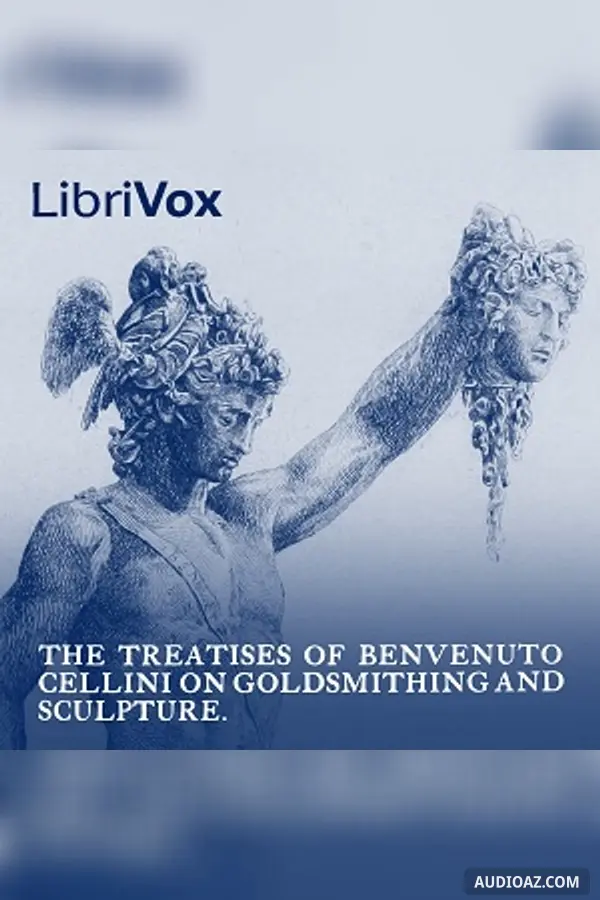 The Treatises of Benvenuto Cellini on Goldsmithing and Sculpture
