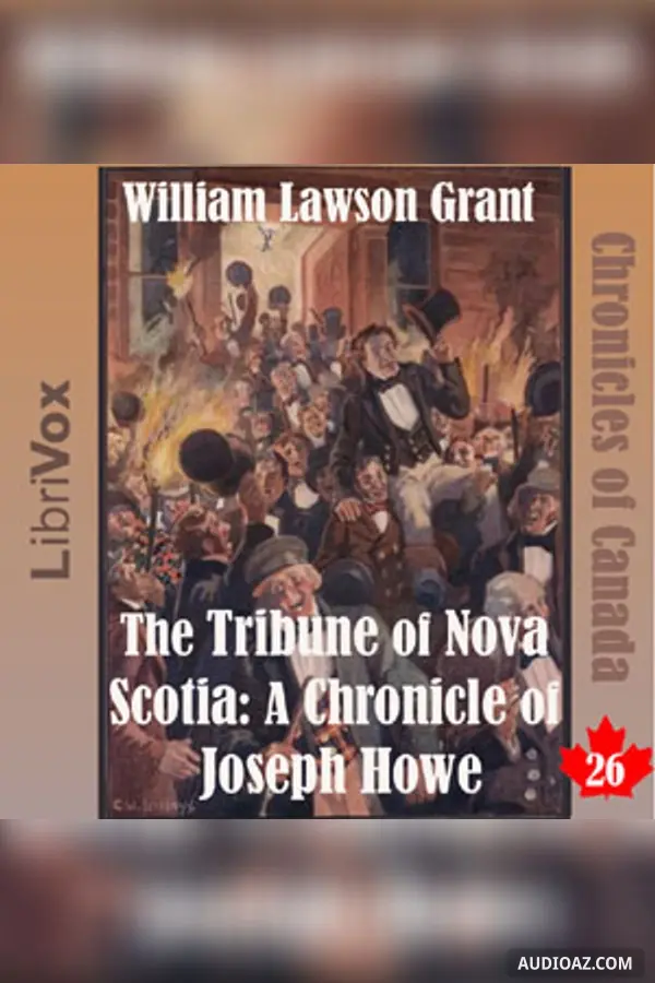 The Chronicles of Canada Volume 26 - The Tribune of Nova Scotia: A Chronicle of Joseph Howe