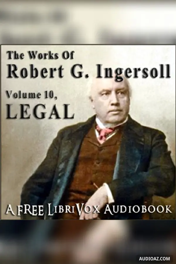 The Works of Robert G. Ingersoll, Volume 10 - Legal