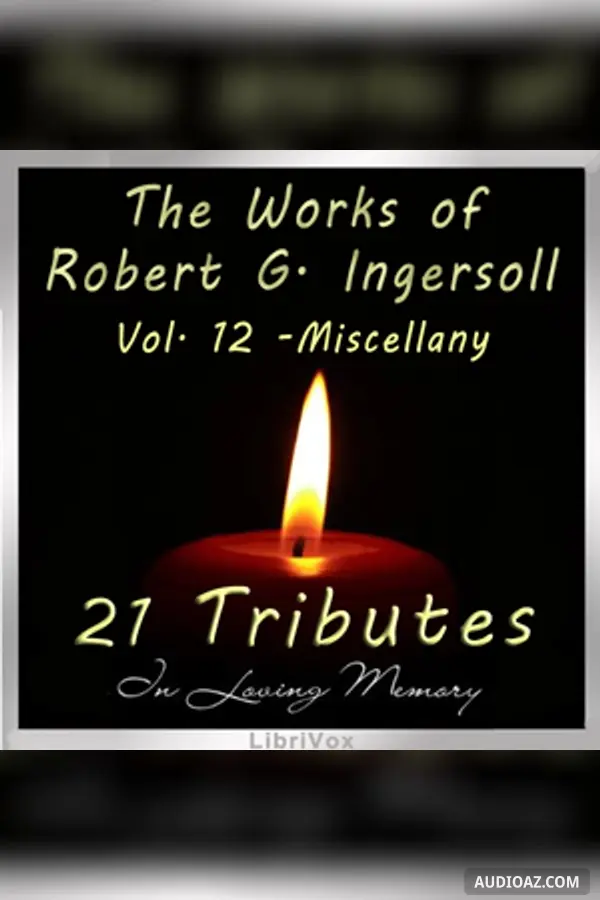 The Works of Robert G. Ingersoll, Volume 12 - Tributes