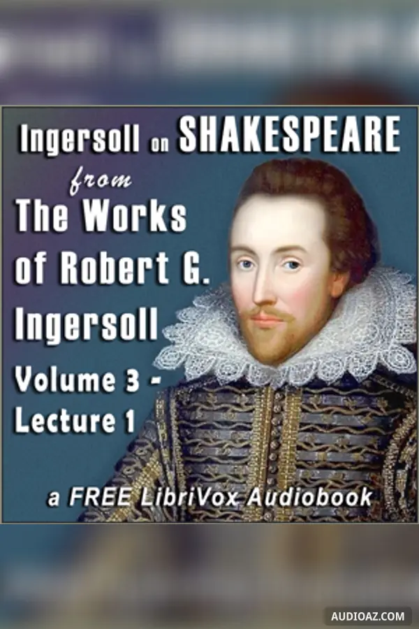 The Ingersoll on SHAKESPEARE, from the Works of Robert G. Ingersoll, Volume 3, Lecture 1
