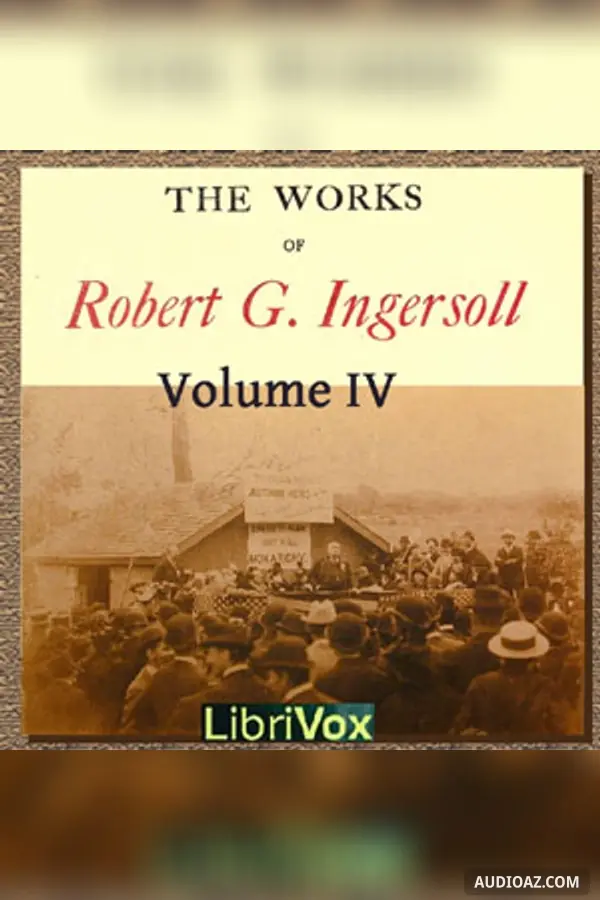 The Works Of Robert G. Ingersoll, Volume 4