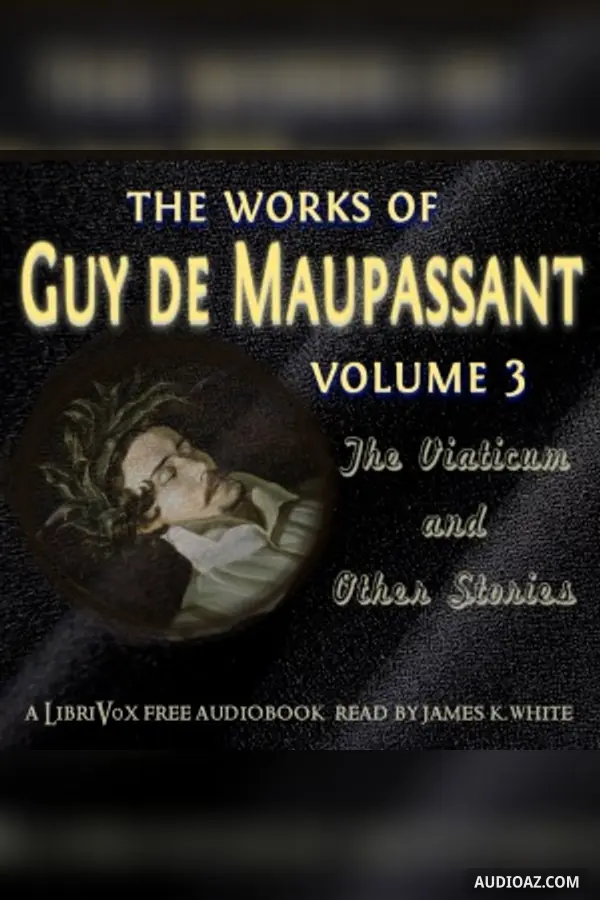 The Works of Guy de Maupassant, Volume 3: The Viaticum and Other Stories