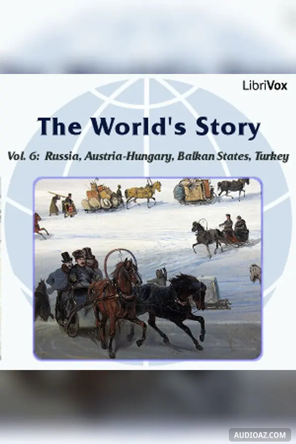 The World’s Story Volume VI: Russia, Austria-Hungary, the Balkan States and Turkey