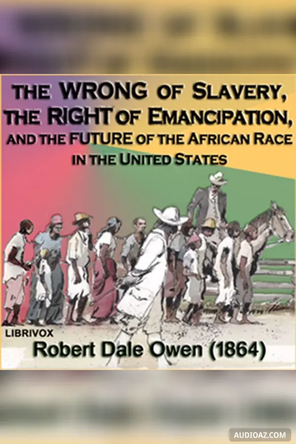 The Wrong of Slavery, the Right of Emancipation, and the Future of the African Race in the United States