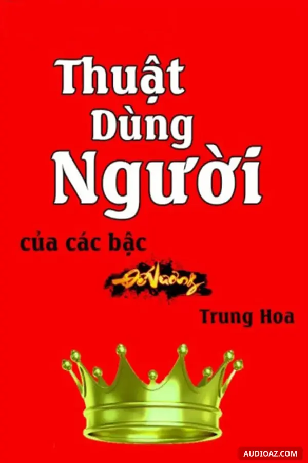 Thuật Dùng Người Của Các Bậc Đế Vương Trung Hoa