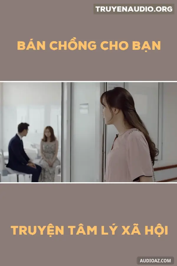 Truyện Tâm Lý Xã Hội - Bán Chồng Cho Bạn