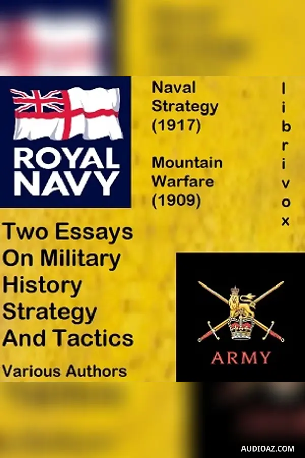 Two Essays On Military History, Strategy, and Tactics: Mountain Warfare (1909) And Naval Strategy (1917)