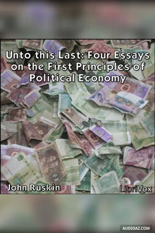 Unto this Last: Four Essays on the First Principles of Political Economy