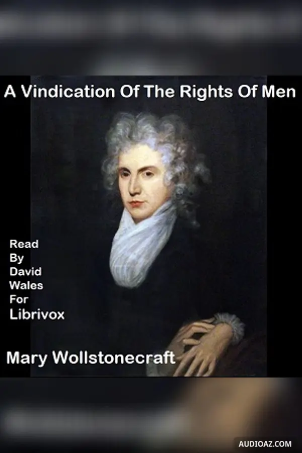 Vindication Of The Rights Of Men, In A Letter To The Right Honourable Edmund Burke; Occasioned By His Reflections On The Revolution In France