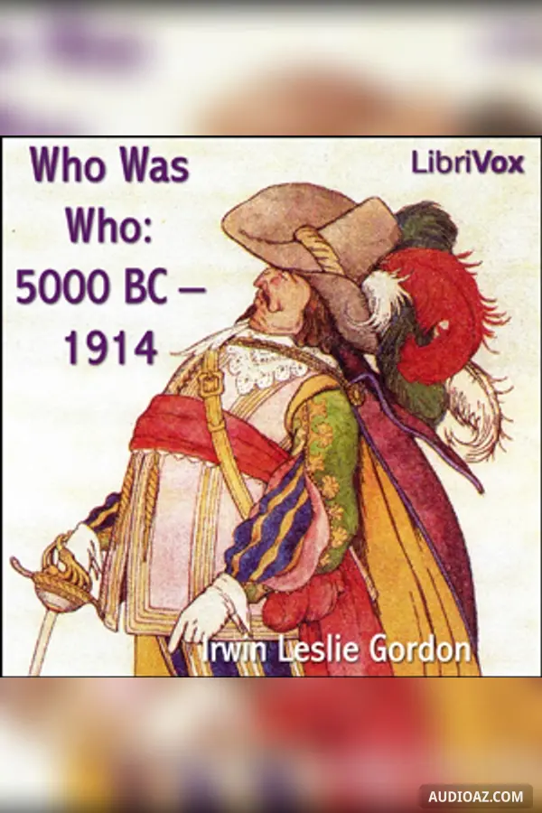 Who Was Who: 5000 BC - 1914 Biographical Dictionary of the Famous and Those Who Wanted to Be