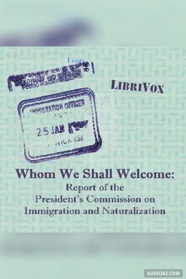 Whom We Shall Welcome: Report of the President's Commission on Immigration and Naturalization