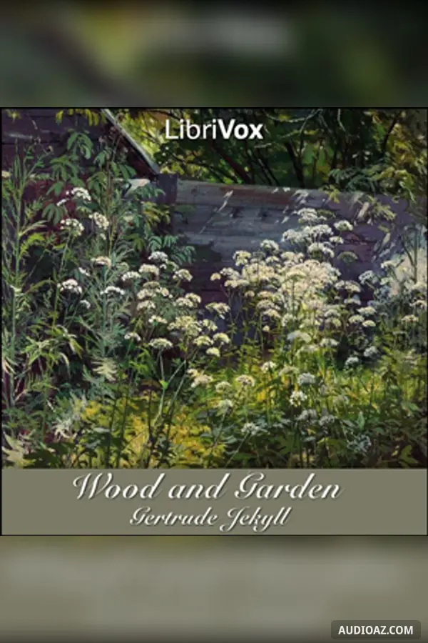 Wood and Garden: Notes and Thoughts, Practical and Critical, of a Working Amateur