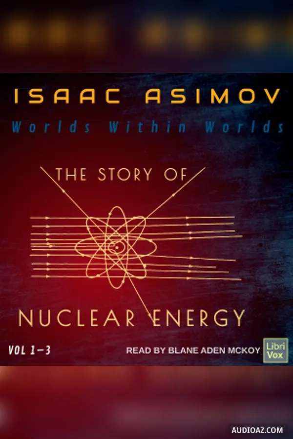 Worlds Within Worlds: The Story of Nuclear Energy, Volumes 1-3