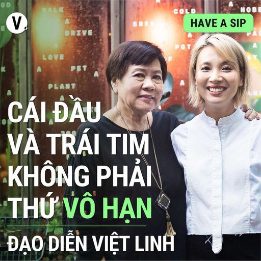 Ep105: Đạo diễn Việt Linh: Cái đầu và trái tim không phải thứ vô hạn - Have A Sip #106