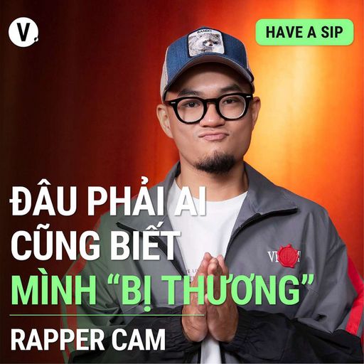Ep106: Rapper Cam: Đâu phải ai cũng biết mình “bị thương” - Have A Sip #107